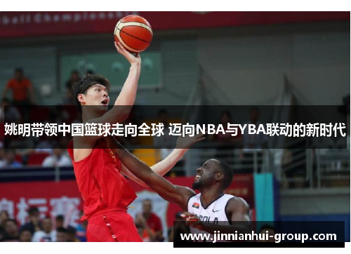 姚明带领中国篮球走向全球 迈向NBA与YBA联动的新时代