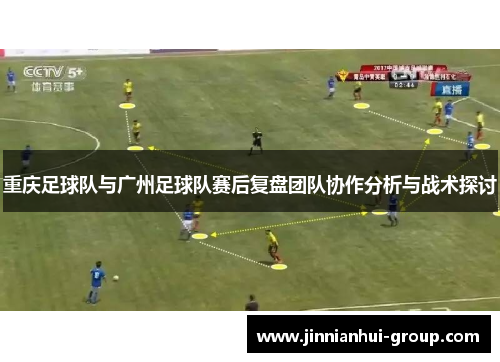 重庆足球队与广州足球队赛后复盘团队协作分析与战术探讨