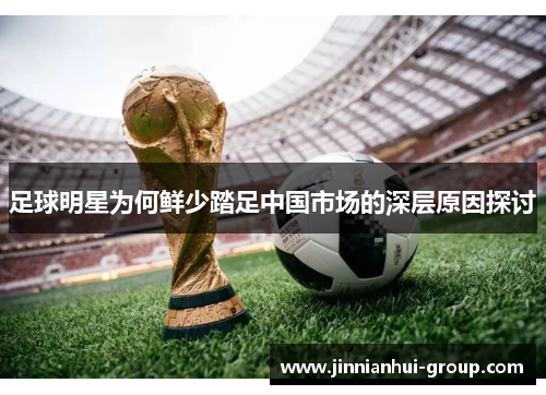 足球明星为何鲜少踏足中国市场的深层原因探讨